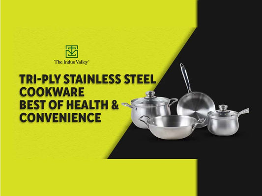 The Indus Valley’s Tri-Ply Stainless Steel Cookware : Best of Health & Convenience