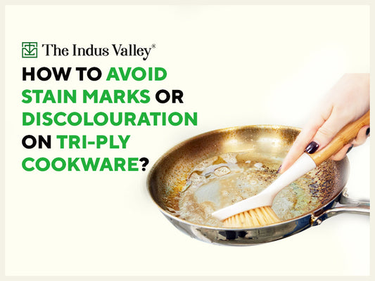 HOW TO AVOID STAIN MARKS OR DISCOLOURATION ON TRIPLY COOKWARE?