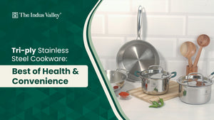 The Indus Valley’s Tri-Ply Stainless Steel Cookware : Best of Health & Convenience